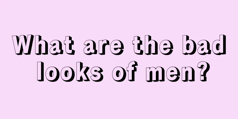 What are the bad looks of men?