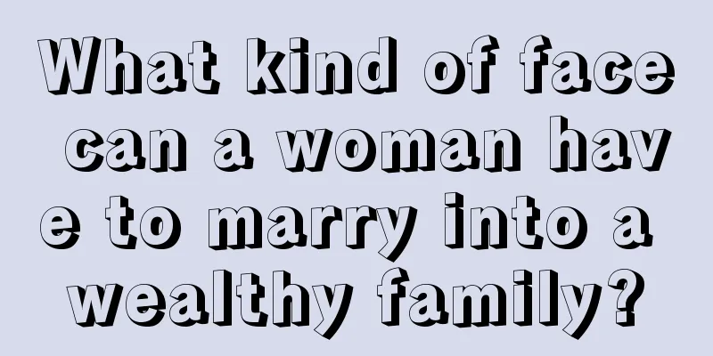 What kind of face can a woman have to marry into a wealthy family?