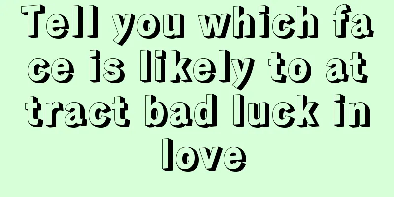Tell you which face is likely to attract bad luck in love