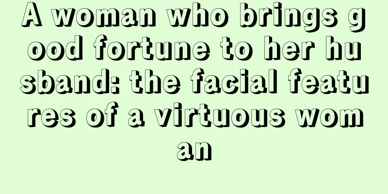 A woman who brings good fortune to her husband: the facial features of a virtuous woman