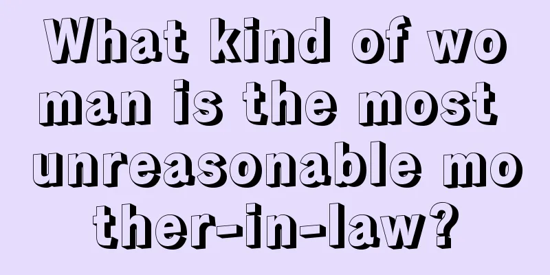 What kind of woman is the most unreasonable mother-in-law?