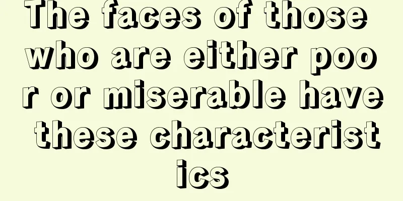 The faces of those who are either poor or miserable have these characteristics