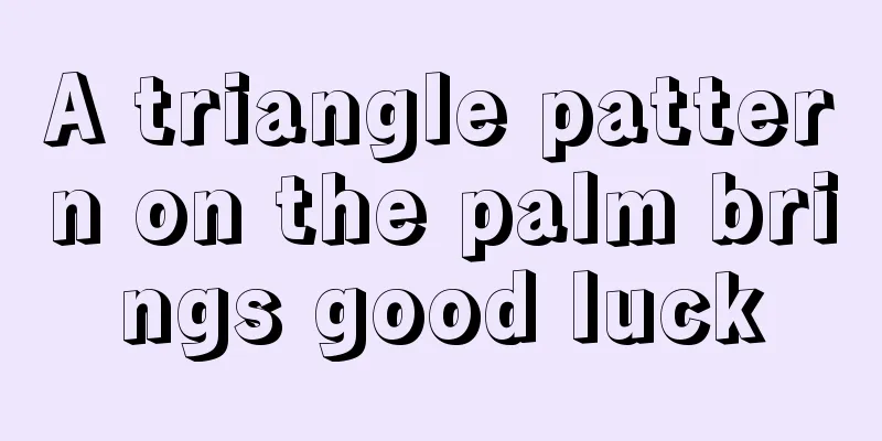 A triangle pattern on the palm brings good luck
