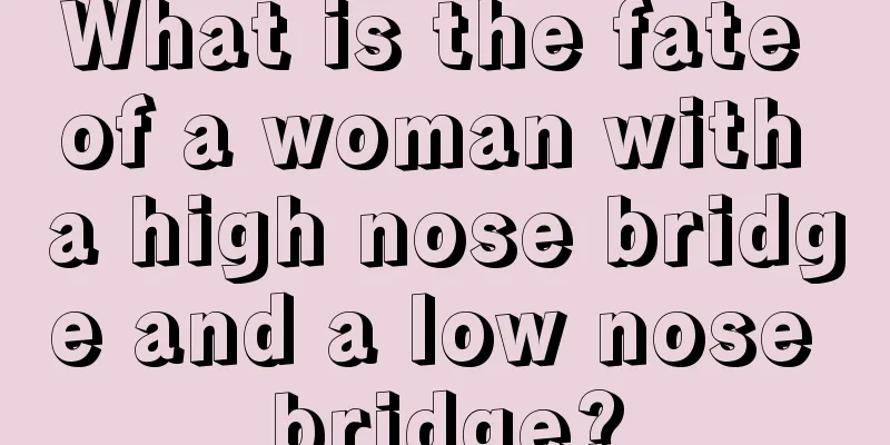 What is the fate of a woman with a high nose bridge and a low nose bridge?