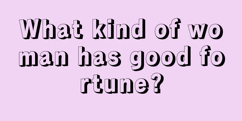 What kind of woman has good fortune?