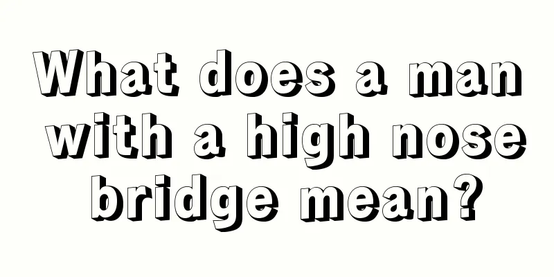 What does a man with a high nose bridge mean?