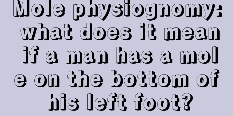 Mole physiognomy: what does it mean if a man has a mole on the bottom of his left foot?