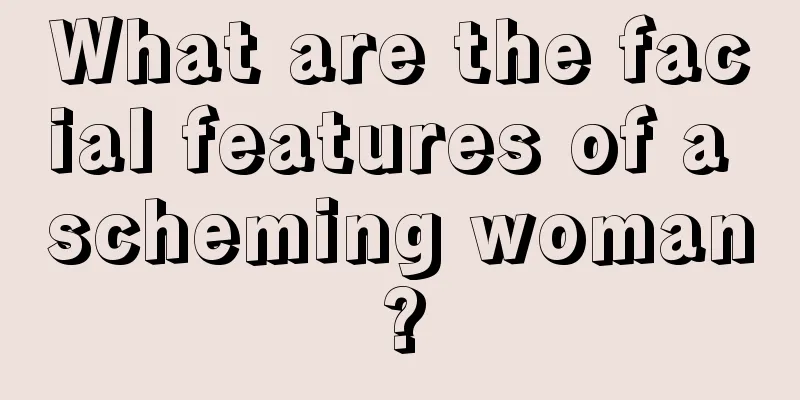 What are the facial features of a scheming woman?