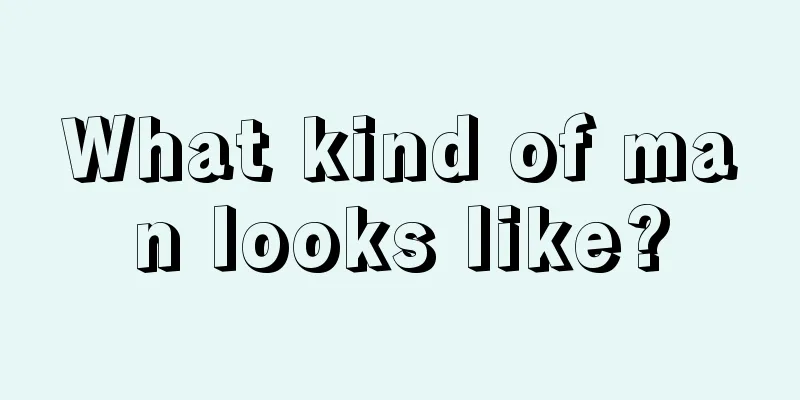 What kind of man looks like?