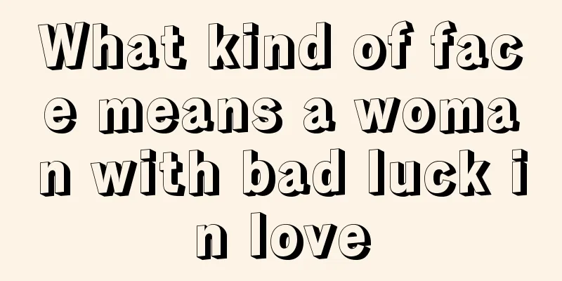 What kind of face means a woman with bad luck in love