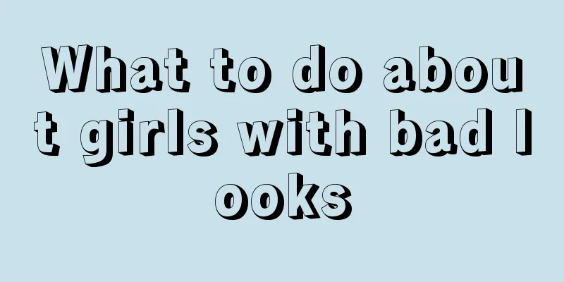 What to do about girls with bad looks