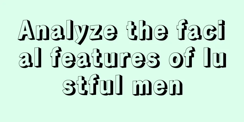 Analyze the facial features of lustful men