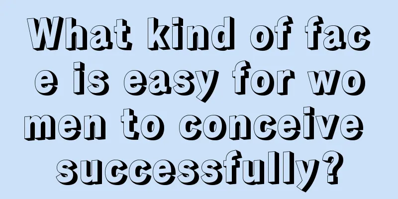 What kind of face is easy for women to conceive successfully?