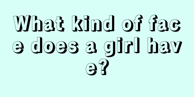 What kind of face does a girl have?