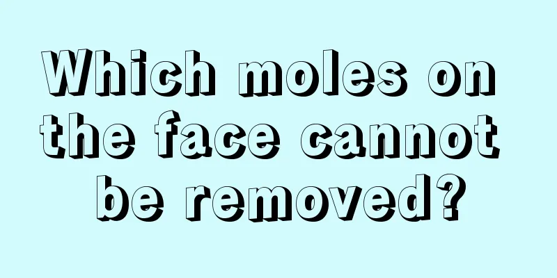 Which moles on the face cannot be removed?