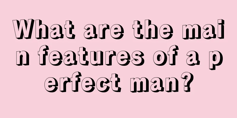 What are the main features of a perfect man?