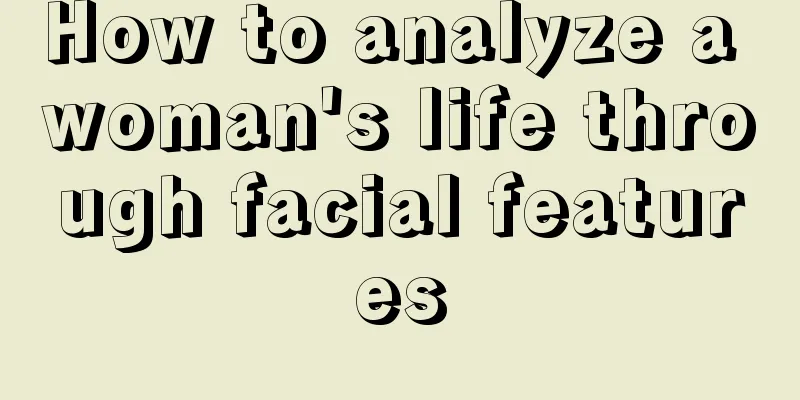 How to analyze a woman's life through facial features