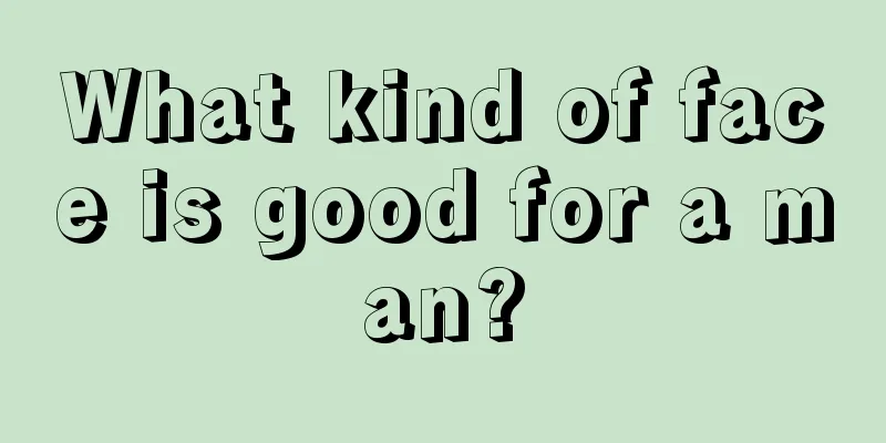 What kind of face is good for a man?