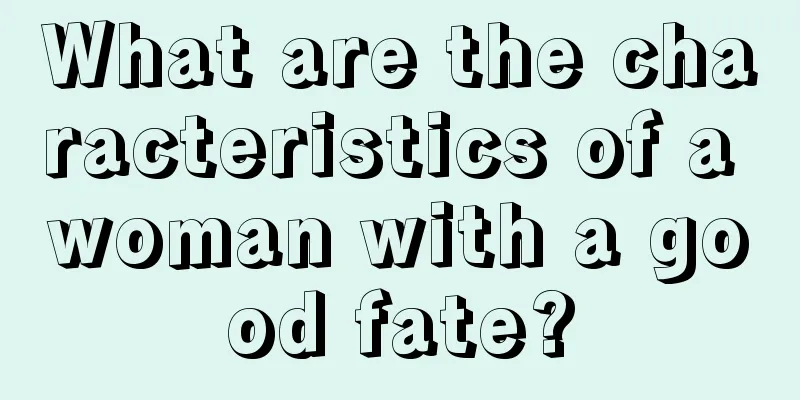 What are the characteristics of a woman with a good fate?