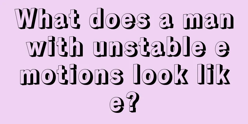What does a man with unstable emotions look like?