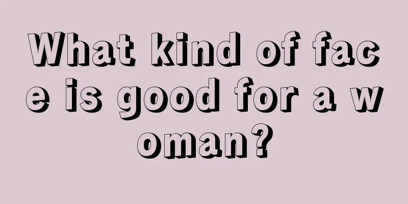 What kind of face is good for a woman?