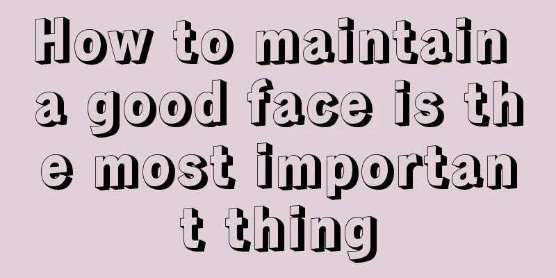 How to maintain a good face is the most important thing