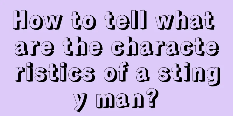How to tell what are the characteristics of a stingy man?