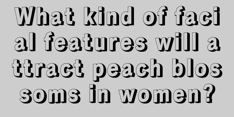 What kind of facial features will attract peach blossoms in women?