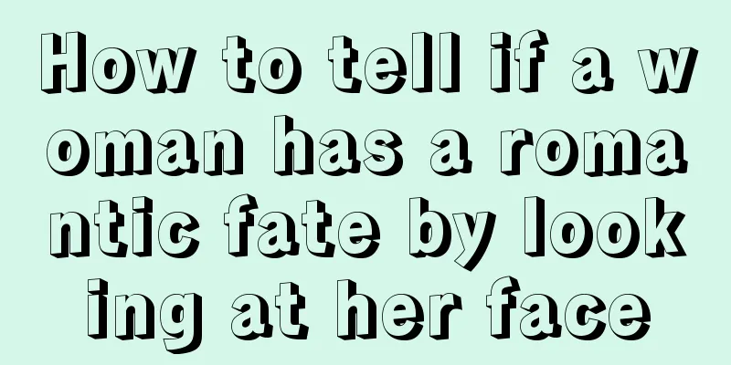 How to tell if a woman has a romantic fate by looking at her face