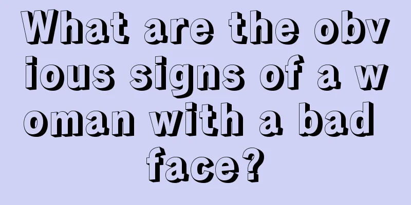 What are the obvious signs of a woman with a bad face?