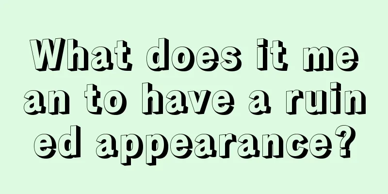 What does it mean to have a ruined appearance?