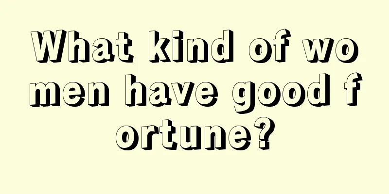What kind of women have good fortune?