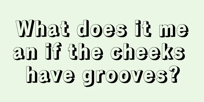 What does it mean if the cheeks have grooves?