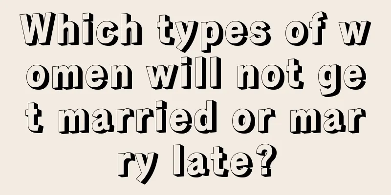 Which types of women will not get married or marry late?