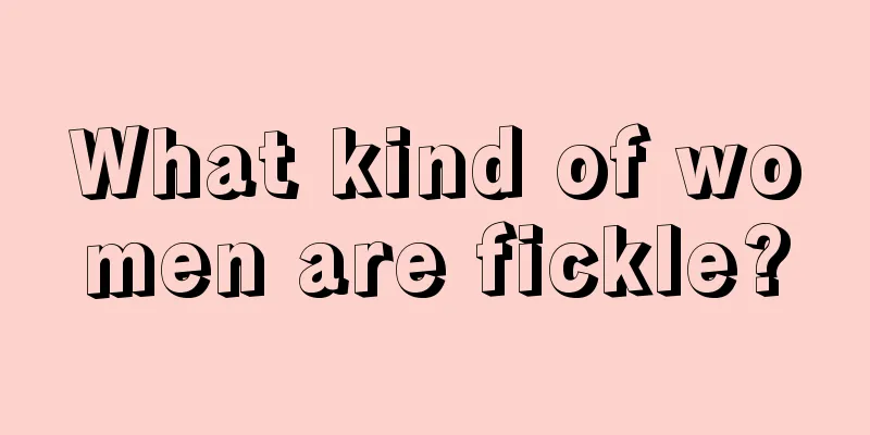 What kind of women are fickle?