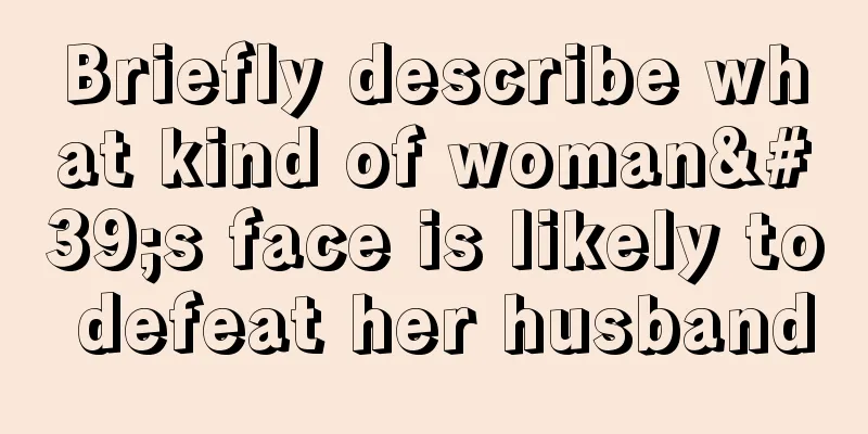 Briefly describe what kind of woman's face is likely to defeat her husband