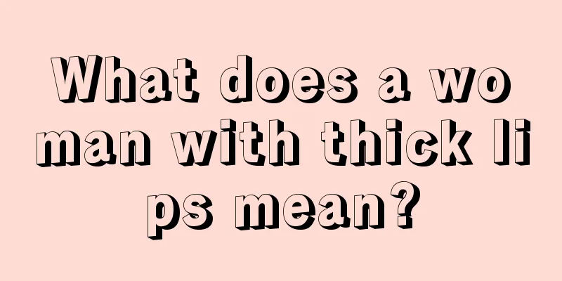 What does a woman with thick lips mean?