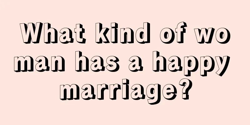 What kind of woman has a happy marriage?