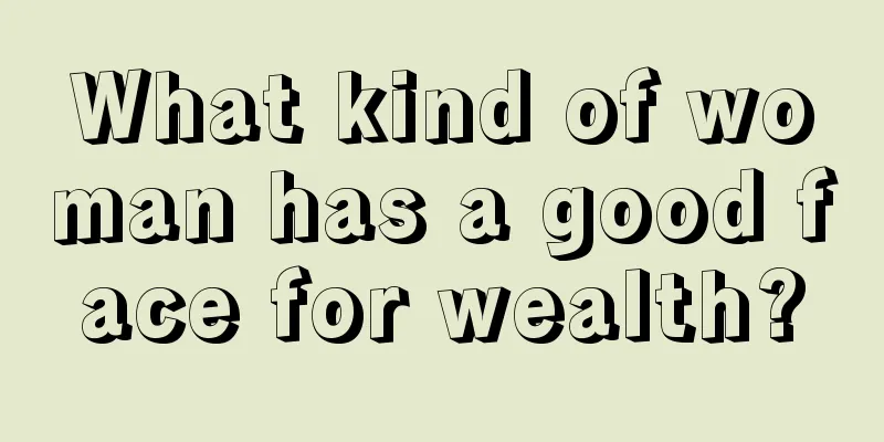 What kind of woman has a good face for wealth?