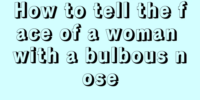 How to tell the face of a woman with a bulbous nose