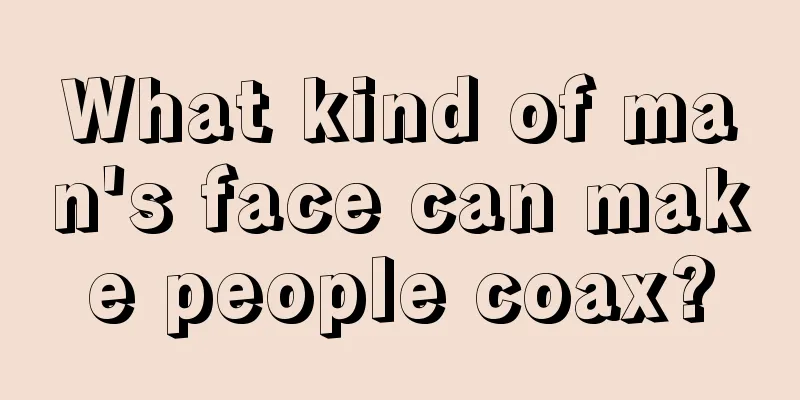 What kind of man's face can make people coax?