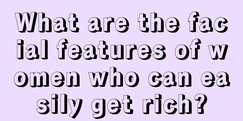 What are the facial features of women who can easily get rich?