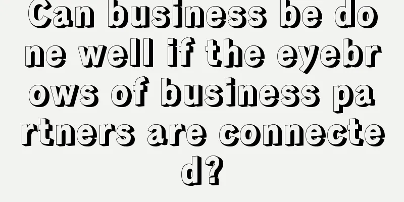 Can business be done well if the eyebrows of business partners are connected?