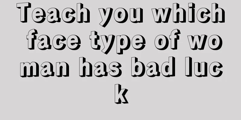 Teach you which face type of woman has bad luck