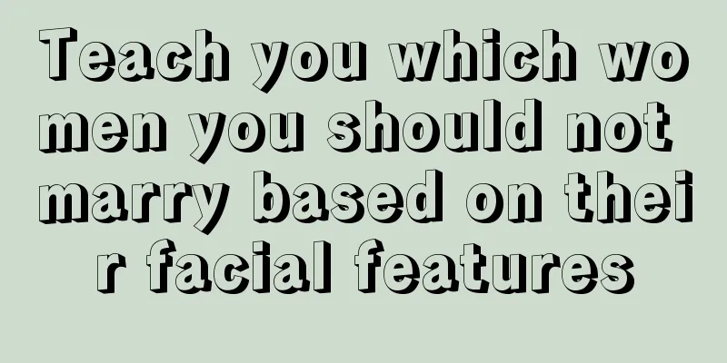 Teach you which women you should not marry based on their facial features