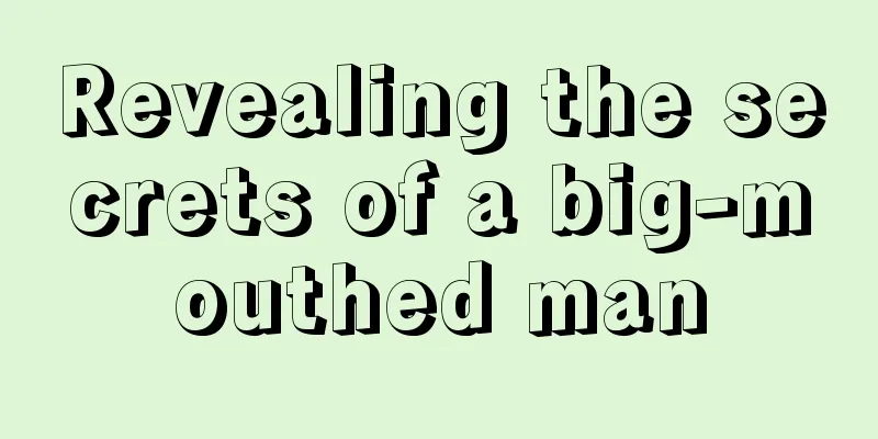 Revealing the secrets of a big-mouthed man