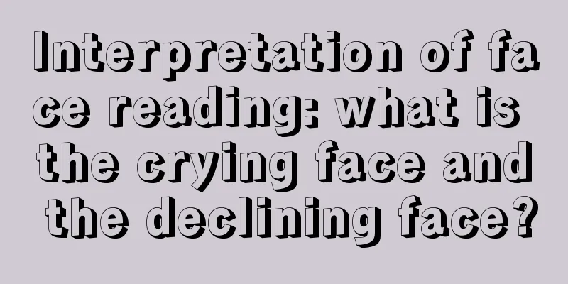 Interpretation of face reading: what is the crying face and the declining face?
