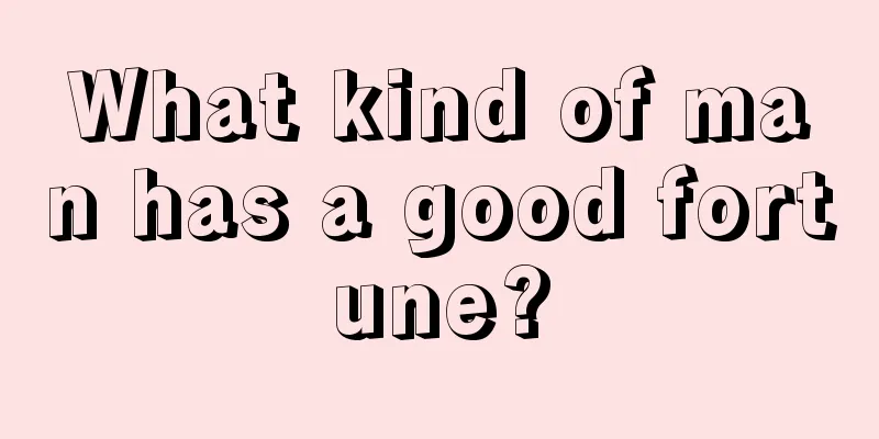 What kind of man has a good fortune?