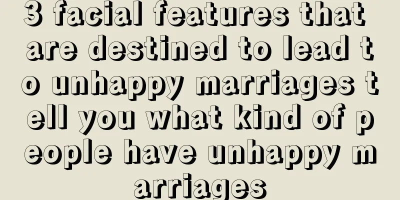 3 facial features that are destined to lead to unhappy marriages tell you what kind of people have unhappy marriages