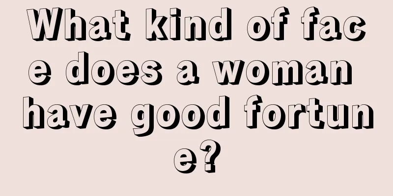 What kind of face does a woman have good fortune?